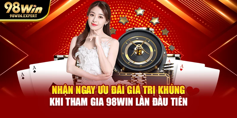 Nhận ngay ưu đãi giá trị khủng khi tham gia 98WIN lần đầu tiên
