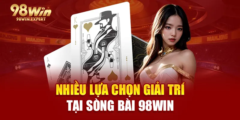 Nhiều lựa chọn giải trí tại sòng bài 98WIN