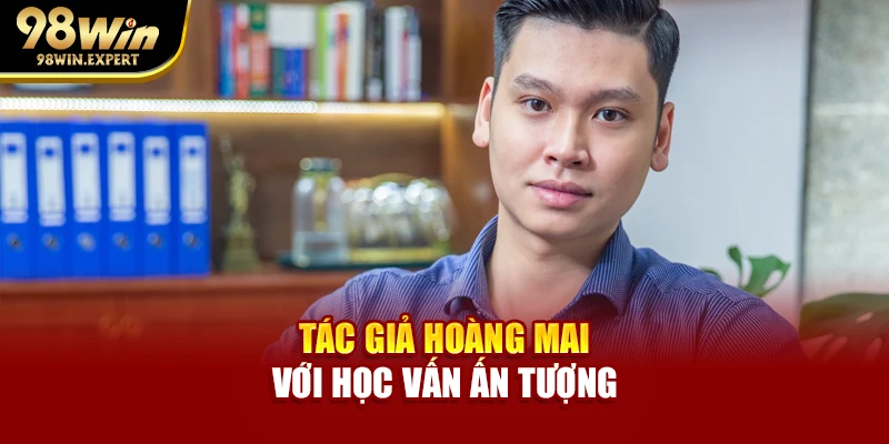 Tác giả Hoàng Mai với học vấn ấn tượng